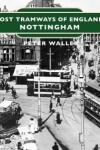 Book cover for Lost Tramways of England: Nottingham