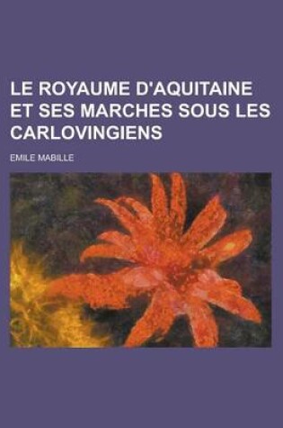 Cover of Le Royaume D'Aquitaine Et Ses Marches Sous Les Carlovingiens