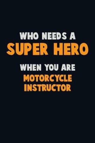 Cover of Who Need A SUPER HERO, When You Are Motorcycle Instructor