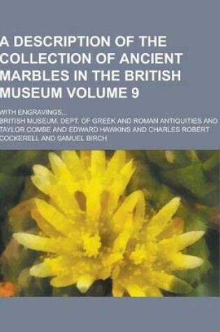 Cover of A Description of the Collection of Ancient Marbles in the British Museum; With Engravings... Volume 9