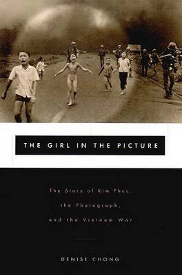 Book cover for The Girl in the Picture: the Story of Kim Phuc, the Photographer and the Vietnam War