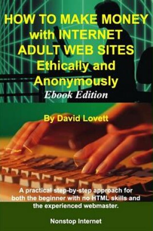 Cover of How to Make Money with Internet Adult Web Sites, Ethically and Anonymously - eBook Edition