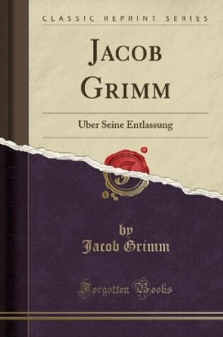 Cover of Jacob Grimm: Über Seine Entlassung (Classic Reprint)