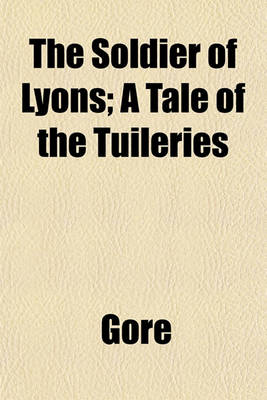 Book cover for The Soldier of Lyons; A Tale of the Tuileries