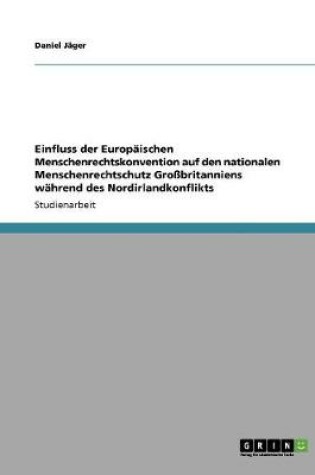 Cover of Einfluss der Europaischen Menschenrechtskonvention auf den nationalen Menschenrechtschutz Grossbritanniens wahrend des Nordirlandkonflikts