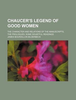 Book cover for Chaucer's Legend of Good Women; The Character and Relations of the Manuscripts, the Prologues, Some Doubtful Readings