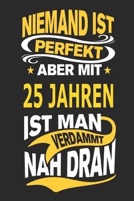 Book cover for Niemand Ist Perfekt Aber Mit 25 Jahren Ist Man Verdammt Nah Dran