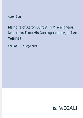 Book cover for Memoirs of Aaron Burr; With Miscellaneous Selections From His Correspondence, In Two Volumes