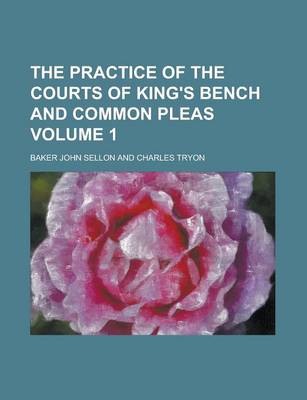 Book cover for The Practice of the Courts of King's Bench and Common Pleas Volume 1