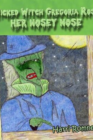 Cover of Wicked Witch Gregoria Rose Her Nosey Nose