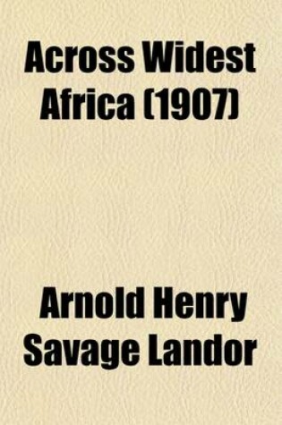 Cover of Across Widest Africa (Volume 2); An Account of the Country and People of Eastern, Central and Western Africa as Seen During a Twelve Months' Journey from Djibuti to Cape Verde