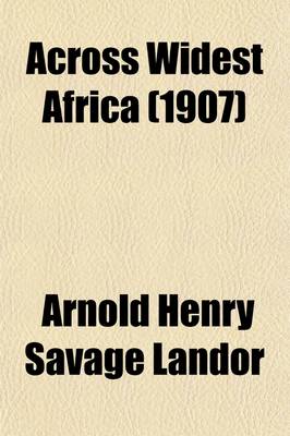 Book cover for Across Widest Africa (Volume 2); An Account of the Country and People of Eastern, Central and Western Africa as Seen During a Twelve Months' Journey from Djibuti to Cape Verde