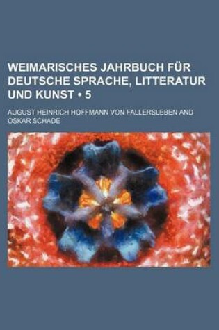 Cover of Weimarisches Jahrbuch Fur Deutsche Sprache, Litteratur Und Kunst (5)