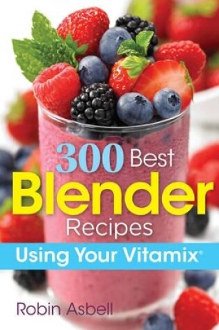 Cover of 300 Best Blender Recipes Using Your Vitamix