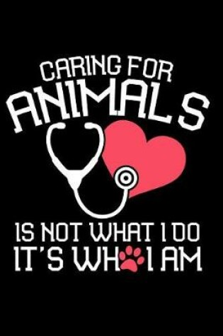 Cover of Caring for Animals Is Not What I Do It's Who I Am