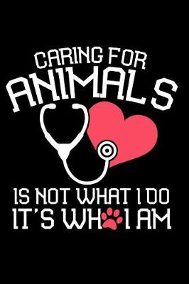 Book cover for Caring for Animals Is Not What I Do It's Who I Am