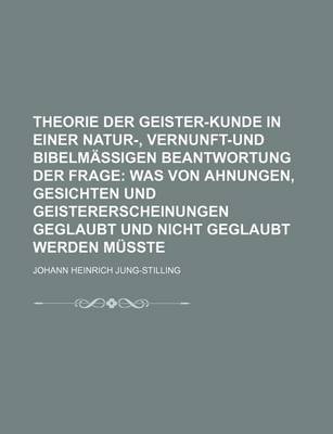 Book cover for Theorie Der Geister-Kunde in Einer Natur-, Vernunft-Und Bibelmassigen Beantwortung Der Frage; Was Von Ahnungen, Gesichten Und Geistererscheinungen Geg