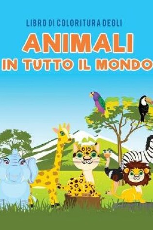 Cover of Libro di coloritura degli animali in tutto il mondo