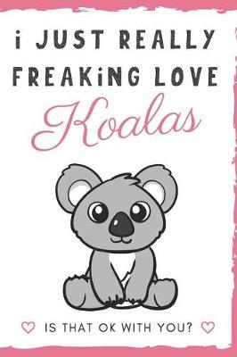 Book cover for I Just Really Freaking Love Koalas. Is That OK With You?