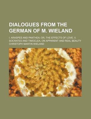 Book cover for Dialogues from the German of M. Wieland; I. Araspes and Panthea Or, the Effects of Love. II. Socrates and Timoclea, on Apparent and Real Beauty