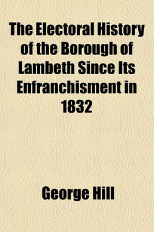 Cover of The Electoral History of the Borough of Lambeth Since Its Enfranchisment in 1832