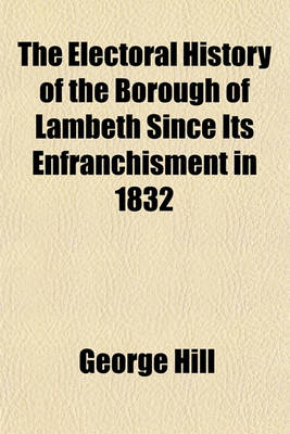 Book cover for The Electoral History of the Borough of Lambeth Since Its Enfranchisment in 1832