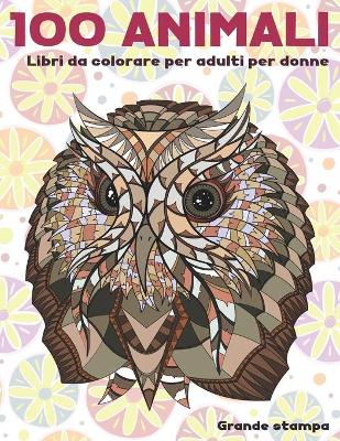 Book cover for Libri da colorare per adulti per donne - Grande stampa - 100 Animali