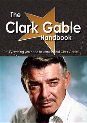 Book cover for The Clark Gable Handbook - Everything You Need to Know about Clark Gable