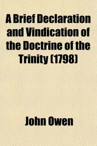 Cover of A Brief Declaration and Vindication of the Doctrine of the Trinity; As Also, of the Persn and Satisfaction of Christ