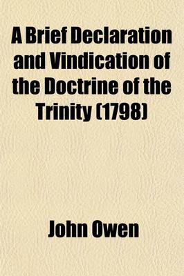 Book cover for A Brief Declaration and Vindication of the Doctrine of the Trinity; As Also, of the Persn and Satisfaction of Christ