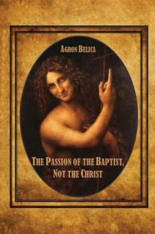 Cover of The Passion of the Baptist, Not the Christ