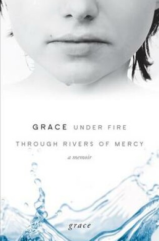 Cover of Grace Under Fire Through Rivers of Mercy