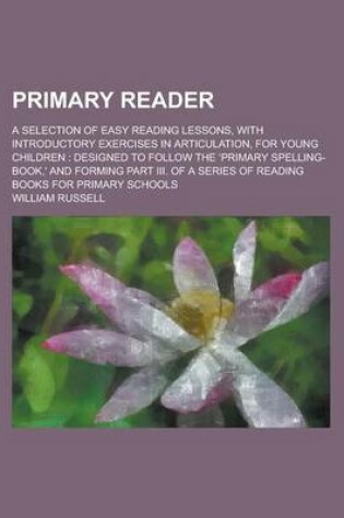 Cover of Primary Reader; A Selection of Easy Reading Lessons, with Introductory Exercises in Articulation, for Young Children