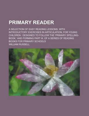 Book cover for Primary Reader; A Selection of Easy Reading Lessons, with Introductory Exercises in Articulation, for Young Children