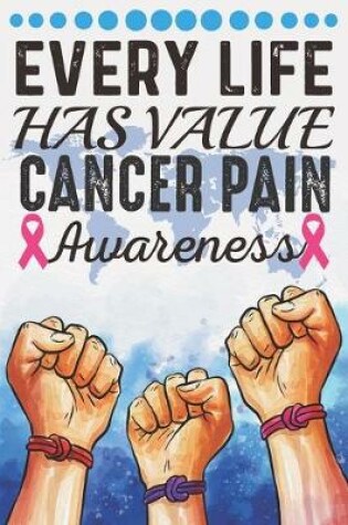Cover of Every Life Has Value Cancer Pain Awareness