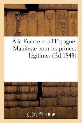 Cover of A La France Et A l'Espagne. Manifeste Pour Les Princes Legitimes