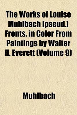 Book cover for The Works of Louise Muhlbach [Pseud.] Fronts. in Color from Paintings by Walter H. Everett (Volume 9)