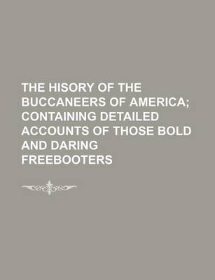 Book cover for The Hisory of the Buccaneers of America; Containing Detailed Accounts of Those Bold and Daring Freebooters