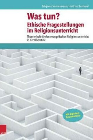 Cover of Was Tun? Ethische Fragestellungen Im Religionsunterricht