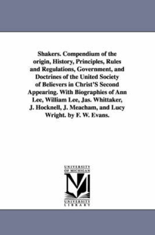 Cover of Shakers. Compendium of the Origin, History, Principles, Rules and Regulations, Government, and Doctrines of the United Society of Believers in Christ'