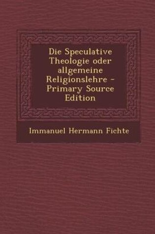 Cover of Die Speculative Theologie Oder Allgemeine Religionslehre