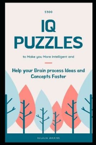 Cover of 5300 IQ Puzzles to Make you More Intelligent and Help your Brain process Ideas and Concepts Faster