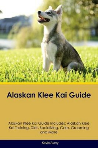 Cover of Alaskan Klee Kai Guide Alaskan Klee Kai Guide Includes