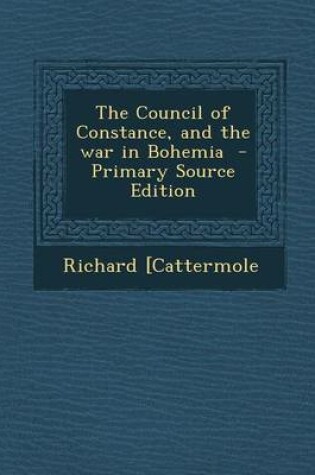 Cover of The Council of Constance, and the War in Bohemia - Primary Source Edition