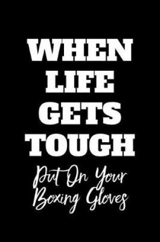 Cover of When Life Gets Tough Put on Your Boxing Gloves