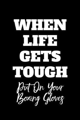 Book cover for When Life Gets Tough Put on Your Boxing Gloves