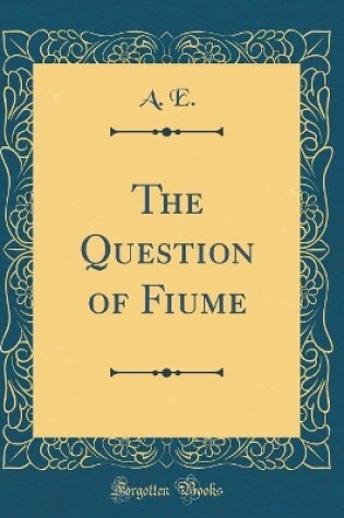 Cover of The Question of Fiume (Classic Reprint)