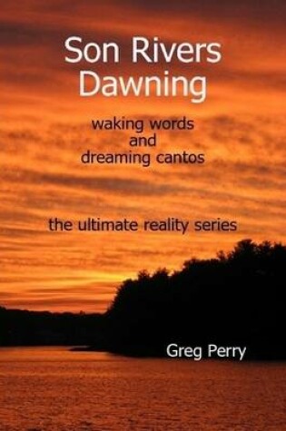 Cover of Son Rivers Dawning: Waking Words and Dreaming Cantos; the Ultimate Reality Series