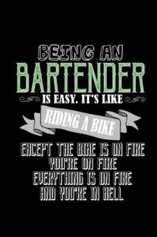 Cover of Being a bartender is easy. it's like riding a bike, except the bike is on fire, you're on fire, everything is on fire and you're in hell