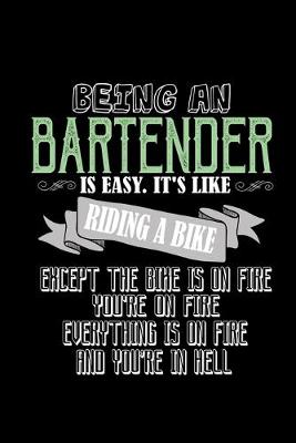 Book cover for Being a bartender is easy. it's like riding a bike, except the bike is on fire, you're on fire, everything is on fire and you're in hell